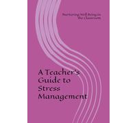 A Teacher's Guide to Stress Management: Nurturing Well Being in the Classroom