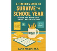 A Teacher's Guide to Survive the School Year: Practical Tips, Sanity-Saving Strategies, and Real-Life Advice