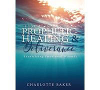 A Teacher's Manual On Prophetic Healing and Deliverance: Identifying Emotional Wounds