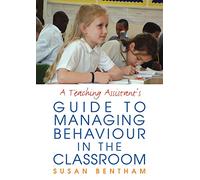 A Teaching Assistant's Guide to Managing Behaviour in the Classroom