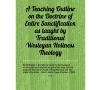 A Teaching Outline on the Doctrine of Entire Sanctification as taught by Traditional Wesleyan Holiness Theology