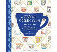 A Teacup Collection: Paintings of Porcelain Treasures