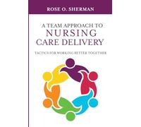 A Team Approach to Nursing Care Delivery: Tactics For Working Better Together