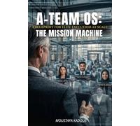 A-TEAM OS: The Mission Machine: A blueprint for elite execution at scale