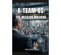 A-TEAM OS: The Mission Machine: A blueprint for elite execution at scale
