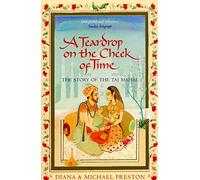 A Teardrop on the Cheek of Time: The Story of the Taj Mahal