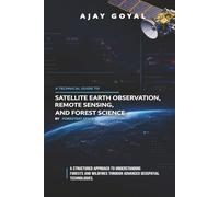 A technical guide to Satellite Earth Observation, Remote Sensing, and Forest Science: A structured approach to understanding forests and wildfires ... (Megawildfires: Investigations from Space)
