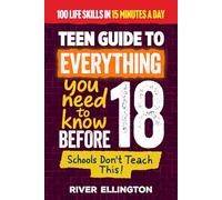 A Teen’s Guide to Everything You Need to Know Before 18: Master Life, School, and Work With Confidence in Just 15 Minutes a Day (Teen Life)