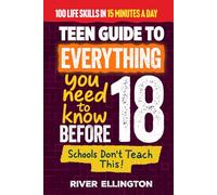A Teen’s Guide to Everything You Need to Know Before 18: Master Life, School, and Work With Confidence in Just 15 Minutes a Day (Teen Life)