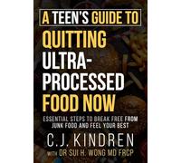 A Teen’s Guide to Quitting Ultra-Processed Food Now: Essential Steps to Break Free From Junk Food and Feel Your Best (Quit UPF Series)