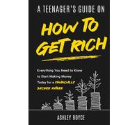 A Teenager's Guide on How to Get Rich: Everything You Need to Know to Start Making Money Today for a Financially Secure Future (Mastering Wealth: Discipline and Mindset Mastery Series)