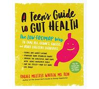 A Teen's Guide to Gut Health: The Low-FODMAP Way to Tame IBS, Crohn's, Colitis, and Other Digestive Disorders