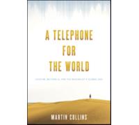 A Telephone for the World : Iridium, Motorola, and the Making of a Global Age