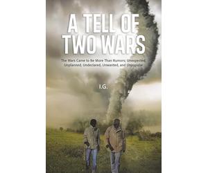 A Tell of Two Wars: The Wars Came to Be More Than Rumors; Unexpected, Unplanned, Undeclared, Unwanted, and Unpopular