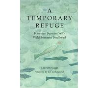A Temporary Refuge: Fourteen Seasons with Wild Summer Steelhead
