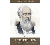 A Tender Lion: The Life, Ministry, and Message of J. C. Ryle
