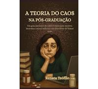 A Teoria do Caos na Pós-graduação: Um guia sarcástico de sobrevivência para mestres, doutores e outros malucos com altas doses de humor ácido