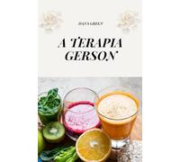A TERAPIA GERSON: A TERAPIA NATURAL CONTRA O CÂNCER