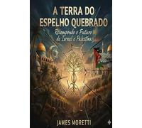 A Terra do Espelho Quebrado: Recompondo o Futuro de Israel e Palestina