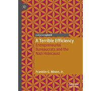 A Terrible Efficiency: Entrepreneurial Bureaucrats and the Nazi Holocaust