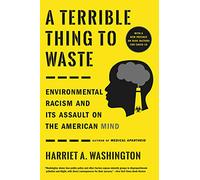 A Terrible Thing to Waste: Environmental Racism and Its Assault on the American Mind