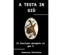 A TESTA IN GIÙ: il fascismo spiegato ai gen Z