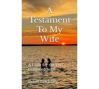 A Testament To My Wife: A Light for the Lost, Confused Soul