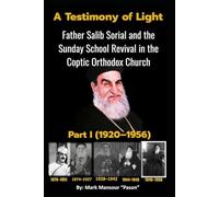 A Testimony of Light Father Salib Sorial and the Sunday School Revival in the Coptic Orthodox Church Part I (1920-1956): Father Salib Sorial and the ... Revival in the Coptic Church (Spiritual)