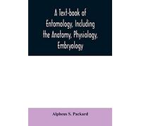 A text-book of entomology, including the anatomy, physiology, embryology and metamorphoses of insects, for use in agricultural and technical schools and colleges as well as by the working entomologist