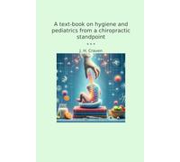 A text-book on hygiene and pediatrics from a chiropractic standpoint (Classic Books)