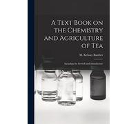 A Text Book on the Chemistry and Agriculture of Tea: Including the Growth and Manufacture