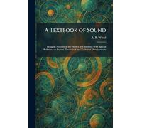 A Textbook of Sound: Being an Account of the Physics of Vibrations With Special Reference to Recent Theoretical and Technical Developments