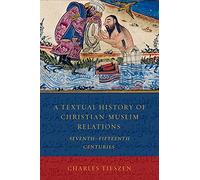 A Textual History of Christian-Muslim Relations: SeventhFifteenth Centuries
