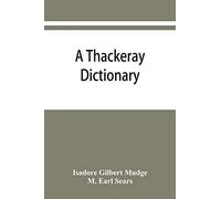 A Thackeray dictionary; the characters and scenes of the novels and short stories alphabetically arranged