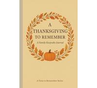 A Thanksgiving to Remember: A Family Keepsake Journal with Prompts for Sharing Memories, Traditions, Recipes, Gratitude & Stories