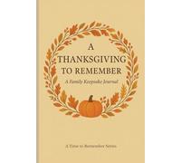 A Thanksgiving to Remember: A Family Keepsake Journal with Prompts for Sharing Memories, Traditions, Recipes, Gratitude & Stories