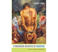 A Theological Aesthetics of Liberation: God, Art, and the Social Outcasts