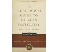 A Theological Guide to Calvin's Institutes: Essays and Analysis, Paperback Edition (Calvin 500): 2