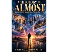 A Theology of Almost: What God Does With the Lives We Nearly Lived