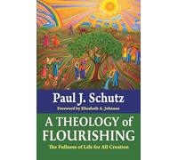 A Theology of Flourishing: The Fullness of Life for All Creation