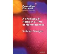 A Theology of Home in a Time of Homelessness (Elements in Christian Doctrine)