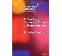 A Theology of Home in a Time of Homelessness (Elements in Christian Doctrine)