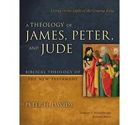 A Theology of James, Peter, and Jude: Living in the Light of the Coming King (6) (Biblical Theology of the New Testament Series)