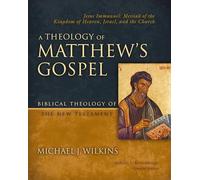 A Theology of Matthew's Gospel : Jesus Immanuel: Messiah of the Kingdom of Heaven, Israel, and the Church