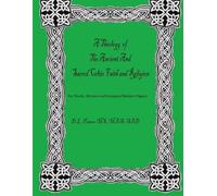A Theology of the Ancient and Sacred Celtic Faith and Religion: For Druids, Wiccans, and Western/European Pagans