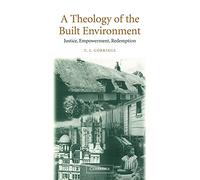 A Theology of the Built Environment: Justice, Empowerment, Redemption – Cambridge University Press