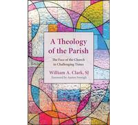 A Theology of the Parish: The Face of the Church in Challenging Times