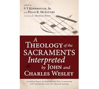 A Theology of the Sacraments Interpreted by John and Charles Wesley: Including Hymns for Baptism and Holy Communion with Commentary and New Musical Settings