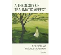 A Theology of Traumatic Affect: A Political and Religious Engagement