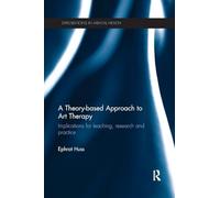 A Theory-based Approach to Art Therapy: Implications for teaching, research and practice (Explorations in Mental Health)